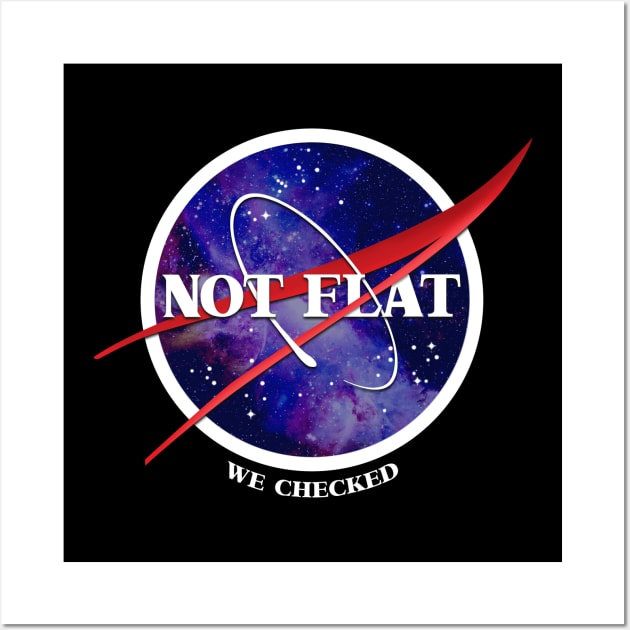 Not Flat. We Checked. Wall Art by NerdShizzle